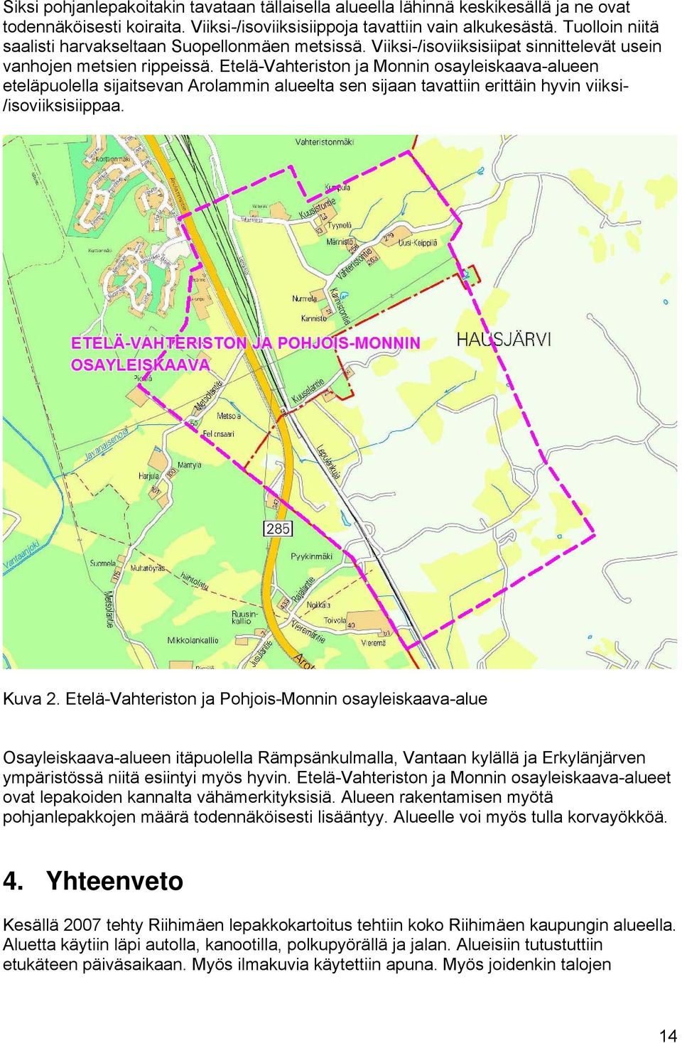Etelä-Vahteriston ja Monnin osayleiskaava-alueen eteläpuolella sijaitsevan Arolammin alueelta sen sijaan tavattiin erittäin hyvin viiksi- /isoviiksisiippaa. Kuva 2.