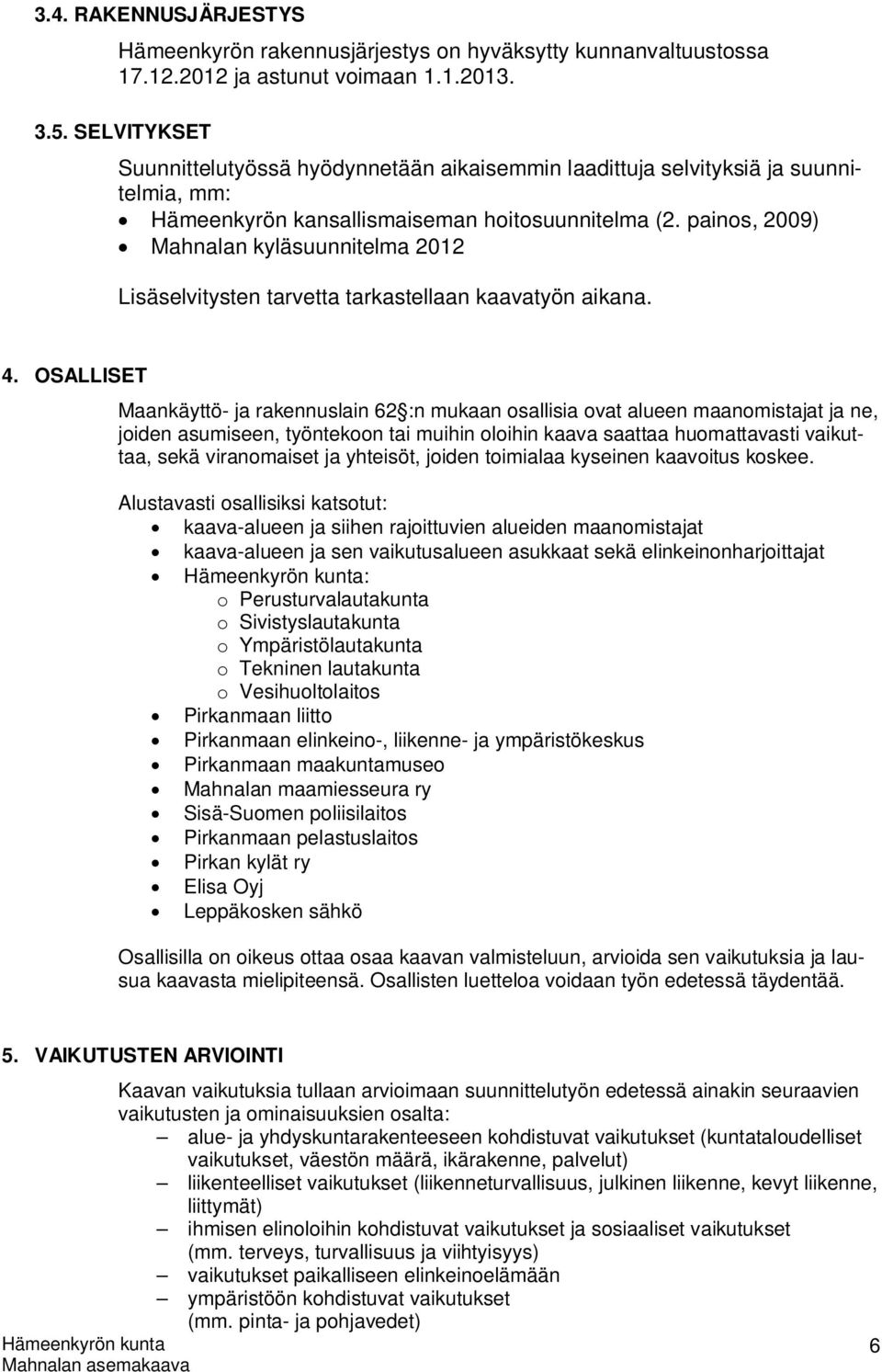 painos, 2009) Mahnalan kyläsuunnitelma 2012 Lisäselvitysten tarvetta tarkastellaan kaavatyön aikana. 4.