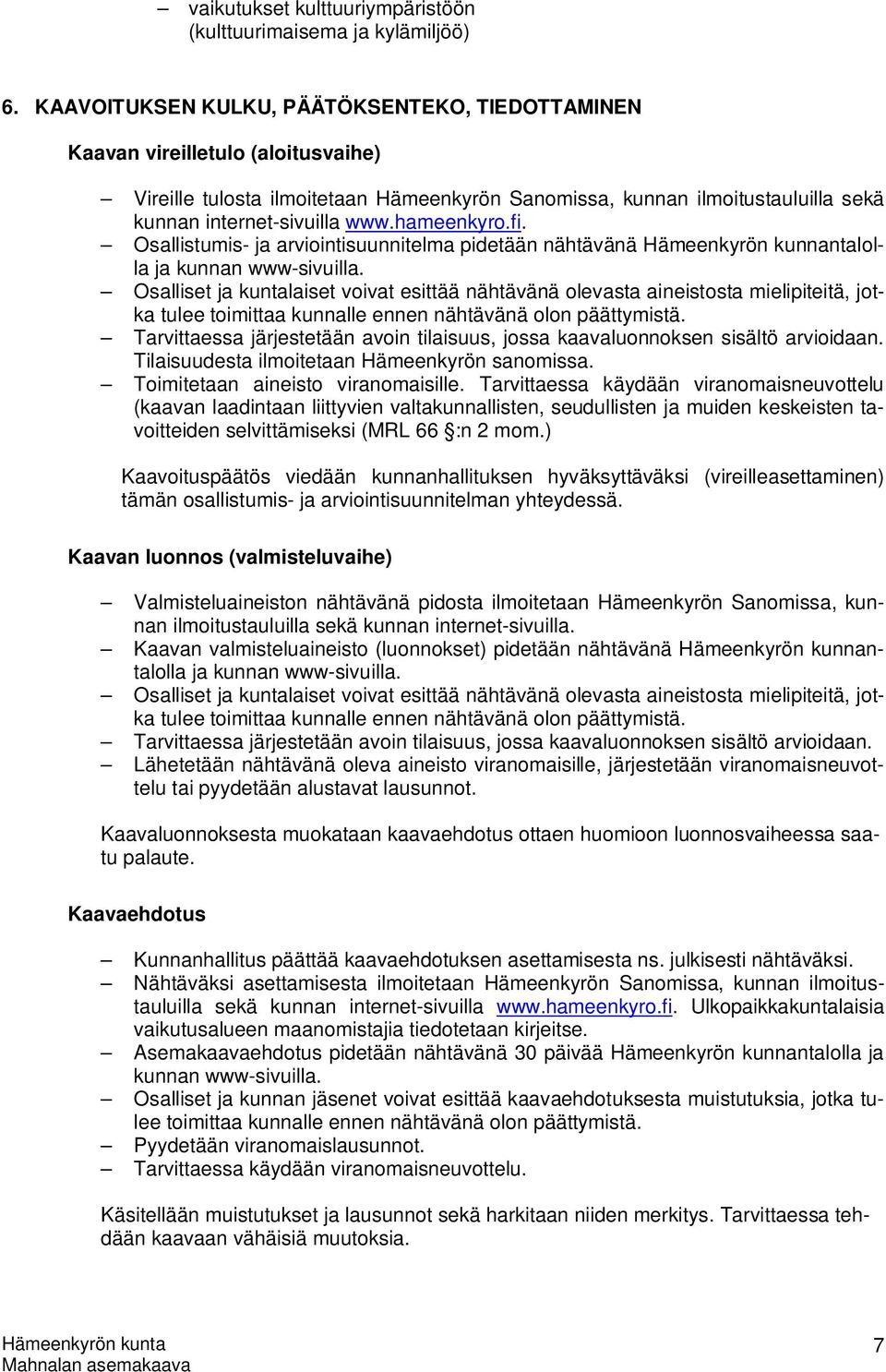 hameenkyro.fi. Osallistumis- ja arviointisuunnitelma pidetään nähtävänä Hämeenkyrön kunnantalolla ja kunnan www-sivuilla.