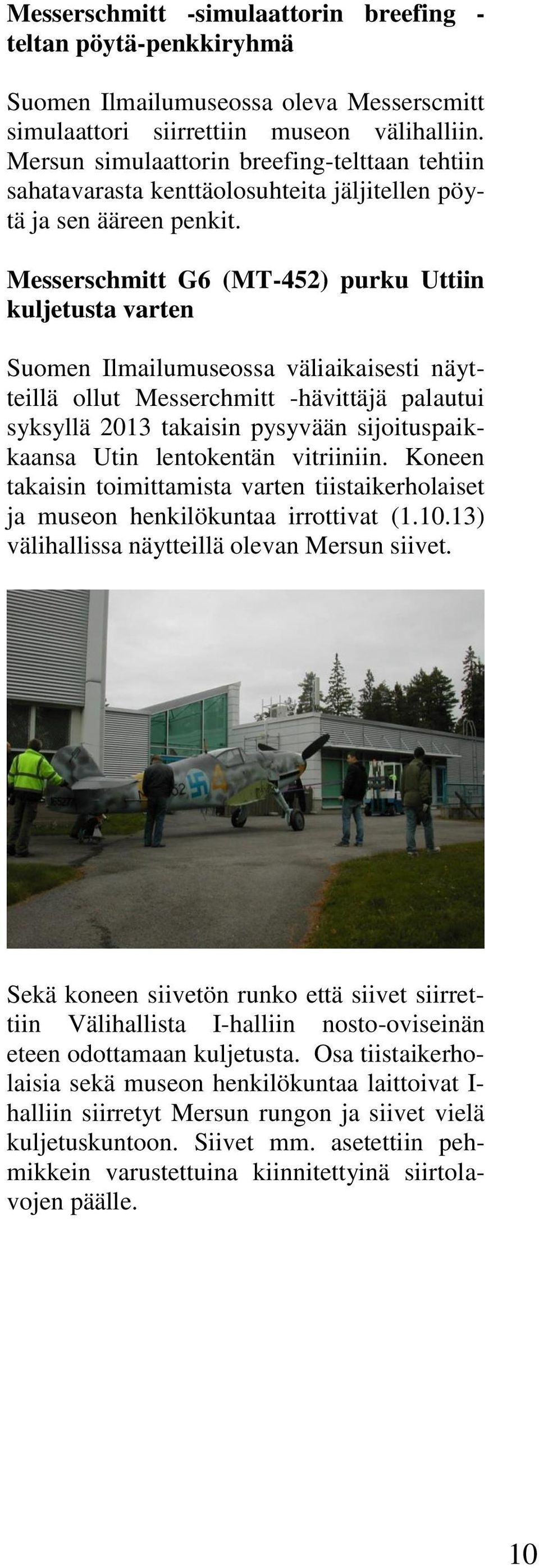 Messerschmitt G6 (MT-452) purku Uttiin kuljetusta varten Suomen Ilmailumuseossa väliaikaisesti näytteillä ollut Messerchmitt -hävittäjä palautui syksyllä 2013 takaisin pysyvään sijoituspaikkaansa