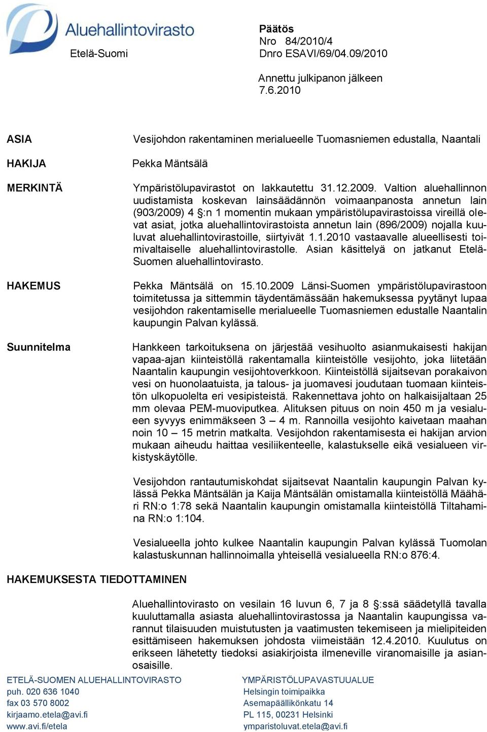 2010 ASIA HAKIJA MERKINTÄ HAKEMUS Suunnitelma Vesijohdon rakentaminen merialueelle Tuomasniemen edustalla, Naantali Pekka Mäntsälä Ympäristölupavirastot on lakkautettu 31.12.2009.