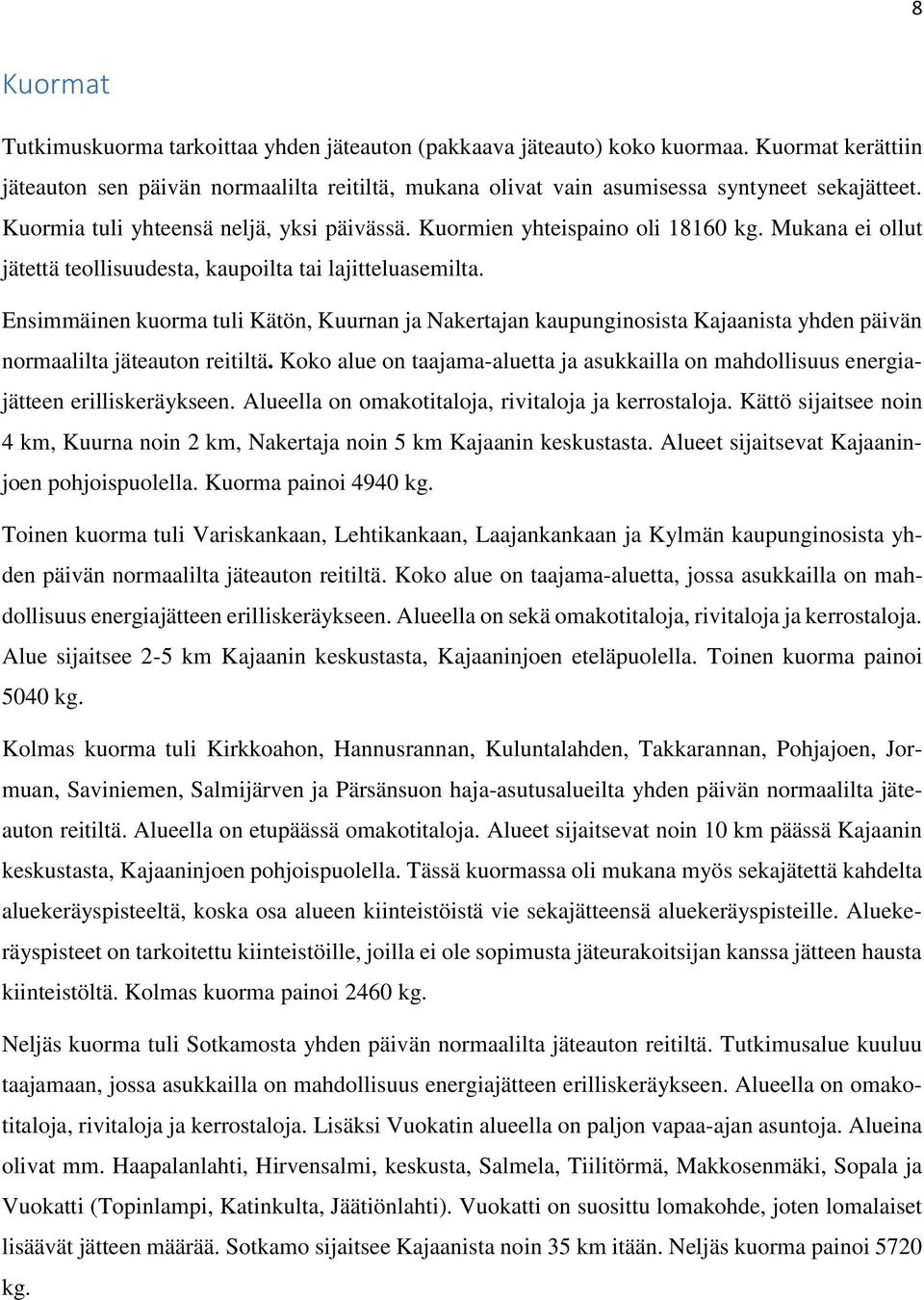 Ensimmäinen kuorma tuli Kätön, Kuurnan ja Nakertajan kaupunginosista Kajaanista yhden päivän normaalilta jäteauton reitiltä.