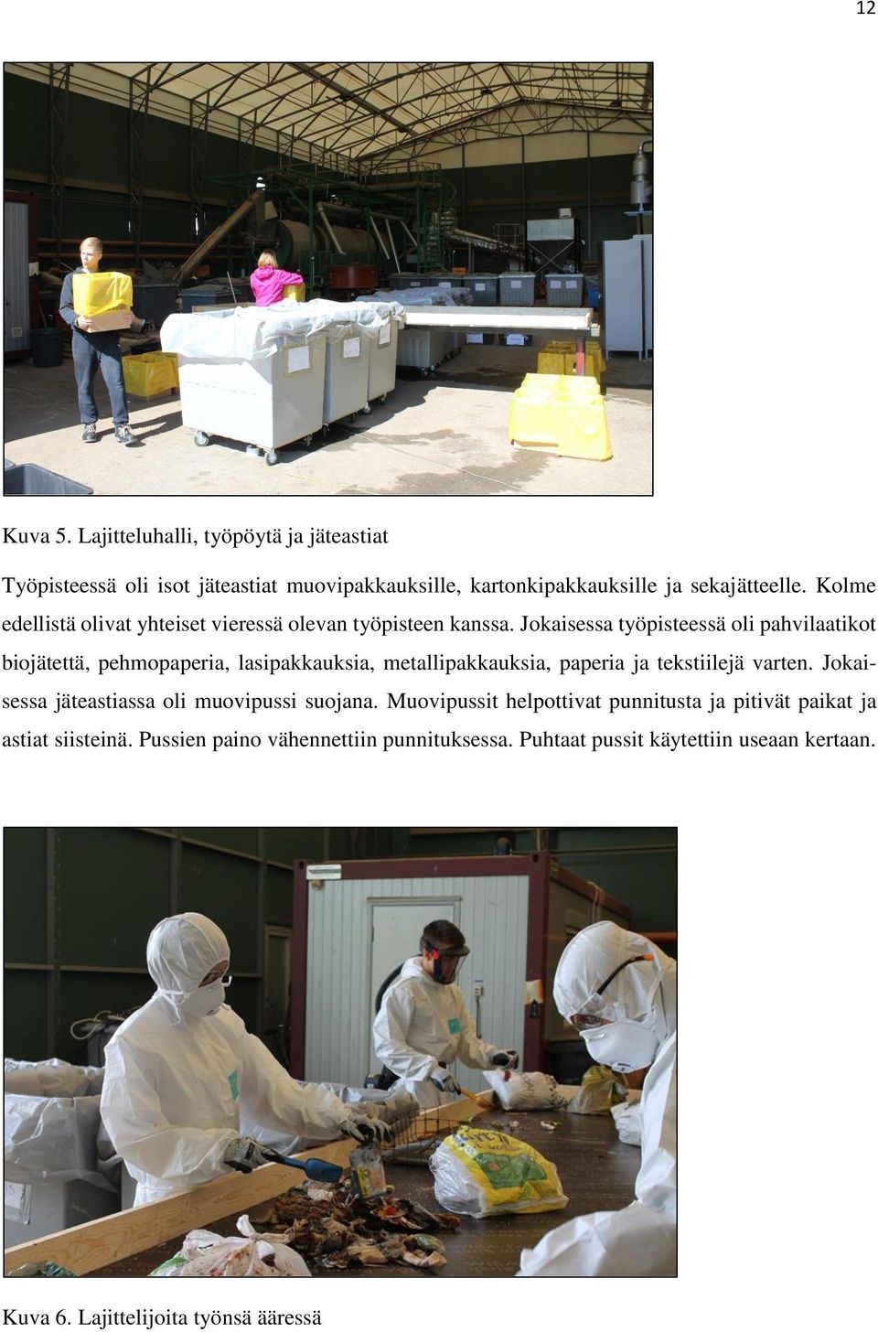 Jokaisessa työpisteessä oli pahvilaatikot biojätettä, pehmopaperia, lasipakkauksia, metallipakkauksia, paperia ja tekstiilejä varten.