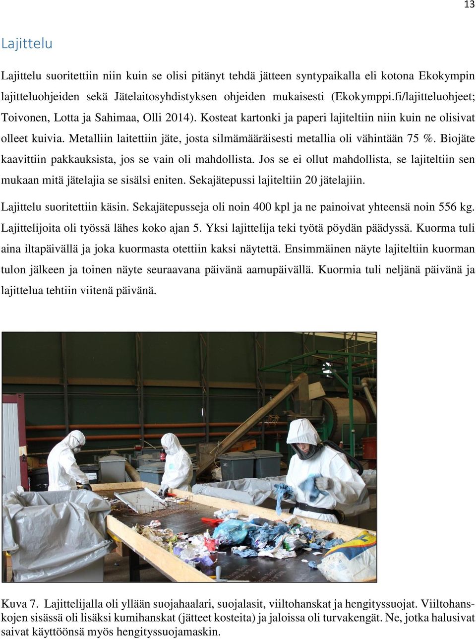 Metalliin laitettiin jäte, josta silmämääräisesti metallia oli vähintään 75 %. Biojäte kaavittiin pakkauksista, jos se vain oli mahdollista.