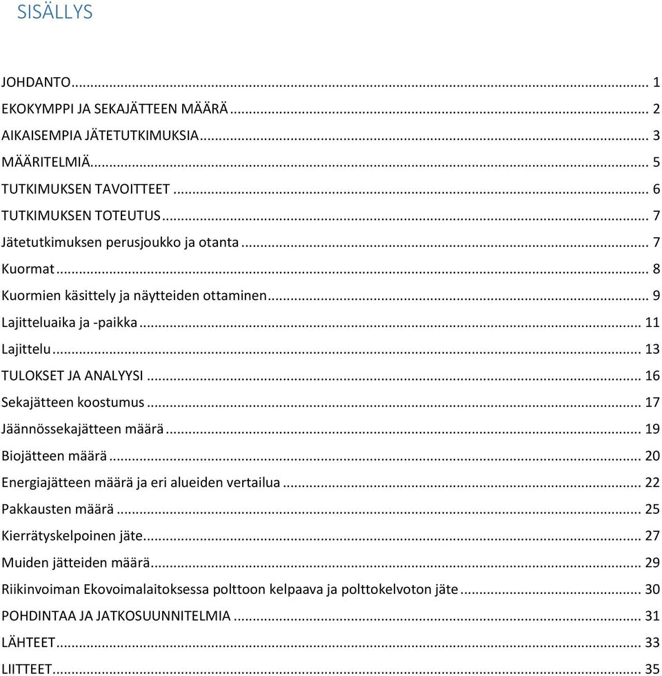 .. 16 Sekajätteen koostumus... 17 Jäännössekajätteen määrä... 19 Biojätteen määrä... 20 Energiajätteen määrä ja eri alueiden vertailua... 22 Pakkausten määrä.