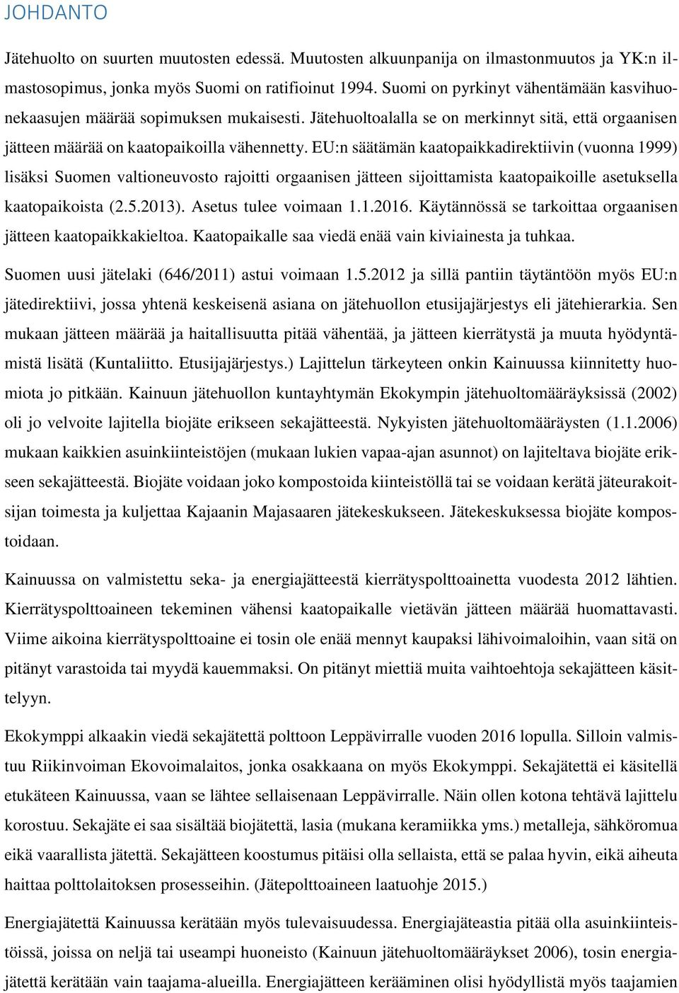 EU:n säätämän kaatopaikkadirektiivin (vuonna 1999) lisäksi Suomen valtioneuvosto rajoitti orgaanisen jätteen sijoittamista kaatopaikoille asetuksella kaatopaikoista (2.5.2013). Asetus tulee voimaan 1.