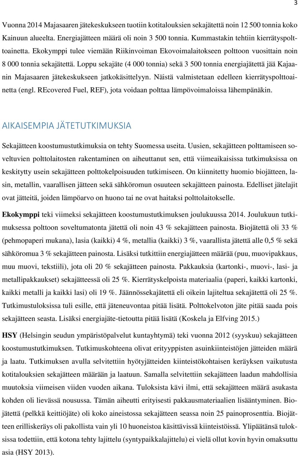 Loppu sekajäte (4 000 tonnia) sekä 3 500 tonnia energiajätettä jää Kajaanin Majasaaren jätekeskukseen jatkokäsittelyyn. Näistä valmistetaan edelleen kierrätyspolttoainetta (engl.