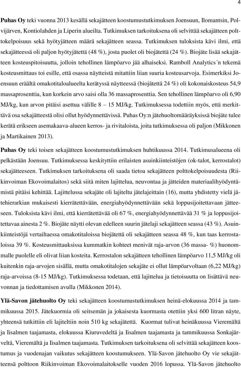 Tutkimuksen tuloksista kävi ilmi, että sekajätteessä oli paljon hyötyjätettä (48 %), josta puolet oli biojätettä (24 %).