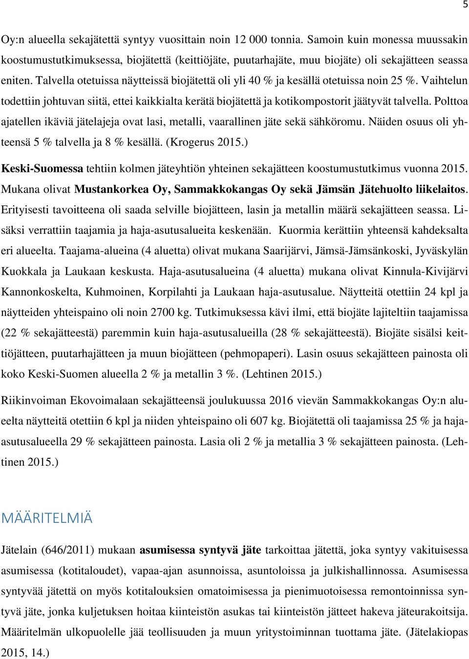 Talvella otetuissa näytteissä biojätettä oli yli 40 % ja kesällä otetuissa noin 25 %. Vaihtelun todettiin johtuvan siitä, ettei kaikkialta kerätä biojätettä ja kotikompostorit jäätyvät talvella.