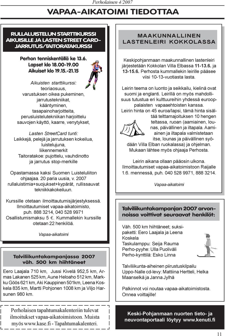 Lasten StreetCard tunti: Leikkejä, pelejä ja jarrutuksen kokeilua, luistelujuna, liikennemerkit Taitoratakoe: pujottelu, vauhdinotto ja jarrutus stop-merkille Opastamassa kaksi Suomen Luisteluliiton