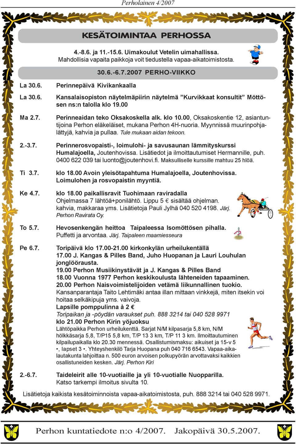 klo 10.00, Oksakoskentie 12, asiantuntijoina Perhon eläkeläiset, mukana Perhon 4H-nuoria. Myynnissä muurinpohjalättyjä, kahvia ja pullaa. Tule mukaan aidan tekoon. 2.-3.7.
