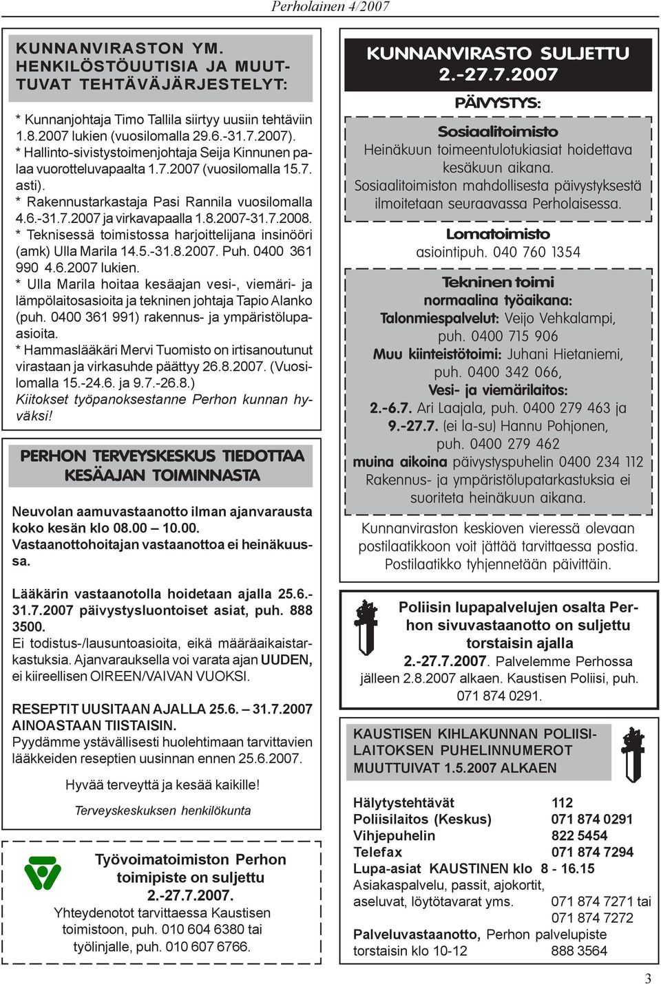 7.2008. * Teknisessä toimistossa harjoittelijana insinööri (amk) Ulla Marila 14.5.-31.8.2007. Puh. 0400 361 990 4.6.2007 lukien.