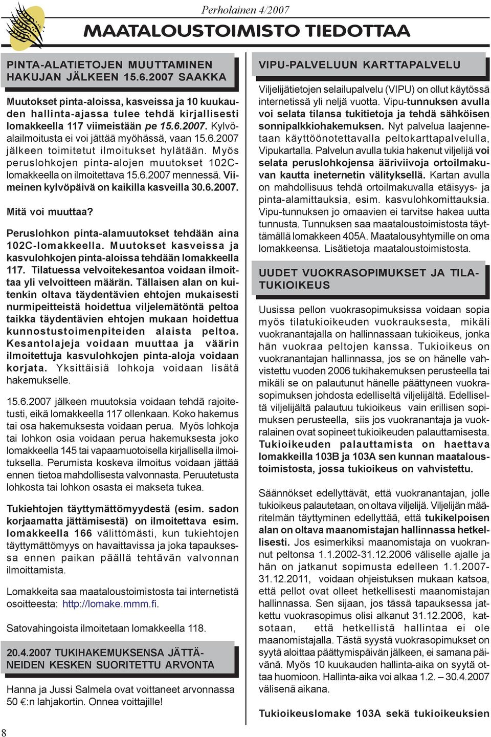 Myös peruslohkojen pinta-alojen muutokset 102Clomakkeella on ilmoitettava 15.6.2007 mennessä. Viimeinen kylvöpäivä on kaikilla kasveilla 30.6.2007. Mitä voi muuttaa?