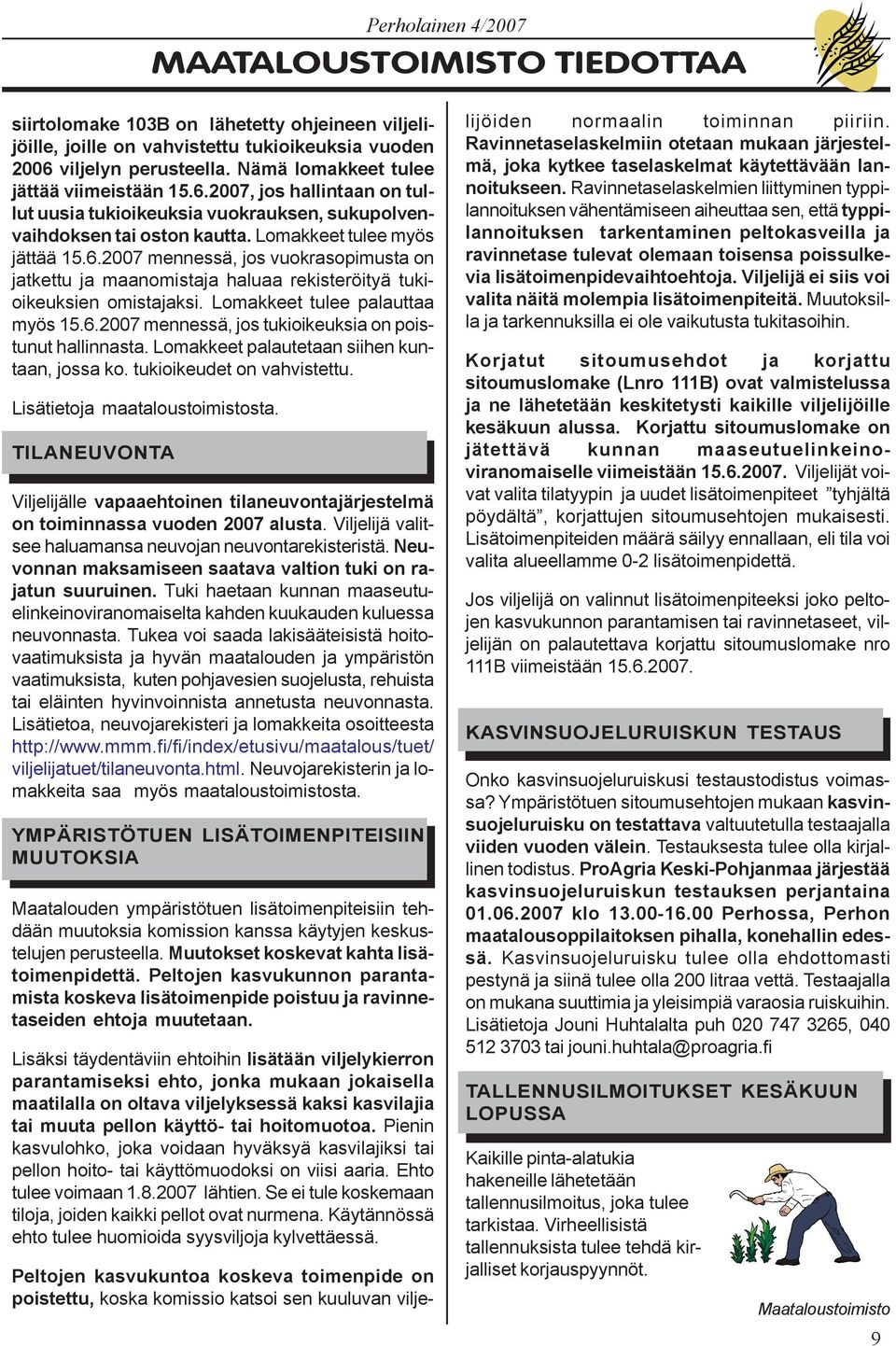 Lomakkeet tulee myös jättää 15.6.2007 mennessä, jos vuokrasopimusta on jatkettu ja maanomistaja haluaa rekisteröityä tukioikeuksien omistajaksi. Lomakkeet tulee palauttaa myös 15.6.2007 mennessä, jos tukioikeuksia on poistunut hallinnasta.