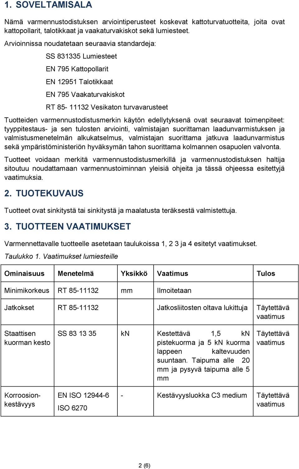 käytön edellytyksenä vat seuraavat timenpiteet: tyyppitestaus- ja sen tulsten arviinti, valmistajan surittaman laadunvarmistuksen ja valmistusmenetelmän alkukatselmus, valmistajan surittama jatkuva