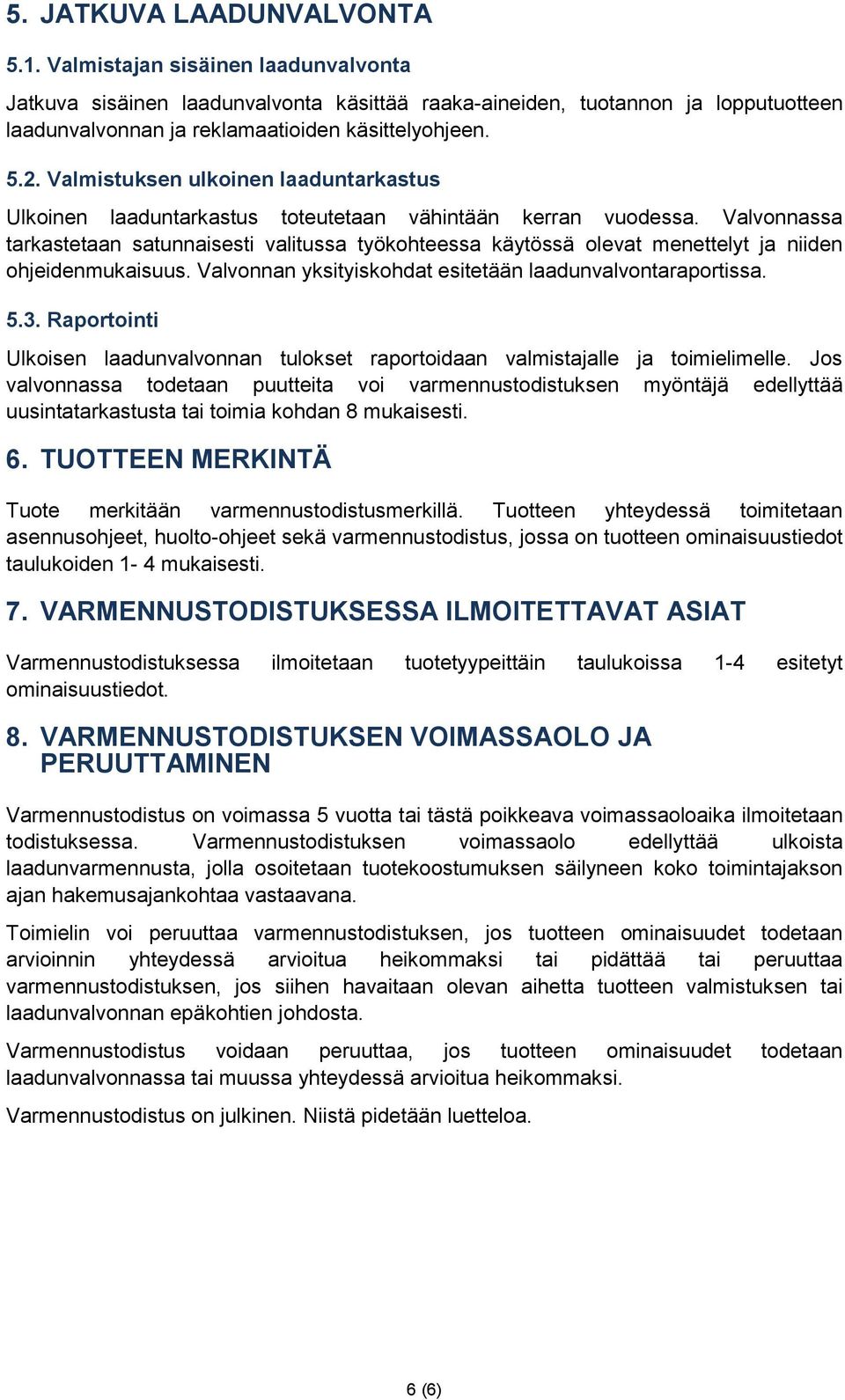 Valvnnassa tarkastetaan satunnaisesti valitussa työkhteessa käytössä levat menettelyt ja niiden hjeidenmukaisuus. Valvnnan yksityiskhdat esitetään laadunvalvntaraprtissa. 5.3.