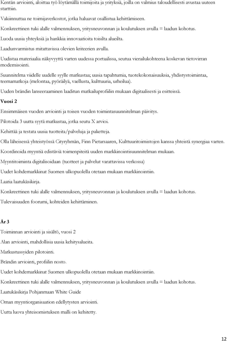 Luoda uusia yhteyksiä ja hankkia innovaatioita toisilta alueilta. Laadunvarmistus mitattavissa olevien kriteerien avulla.