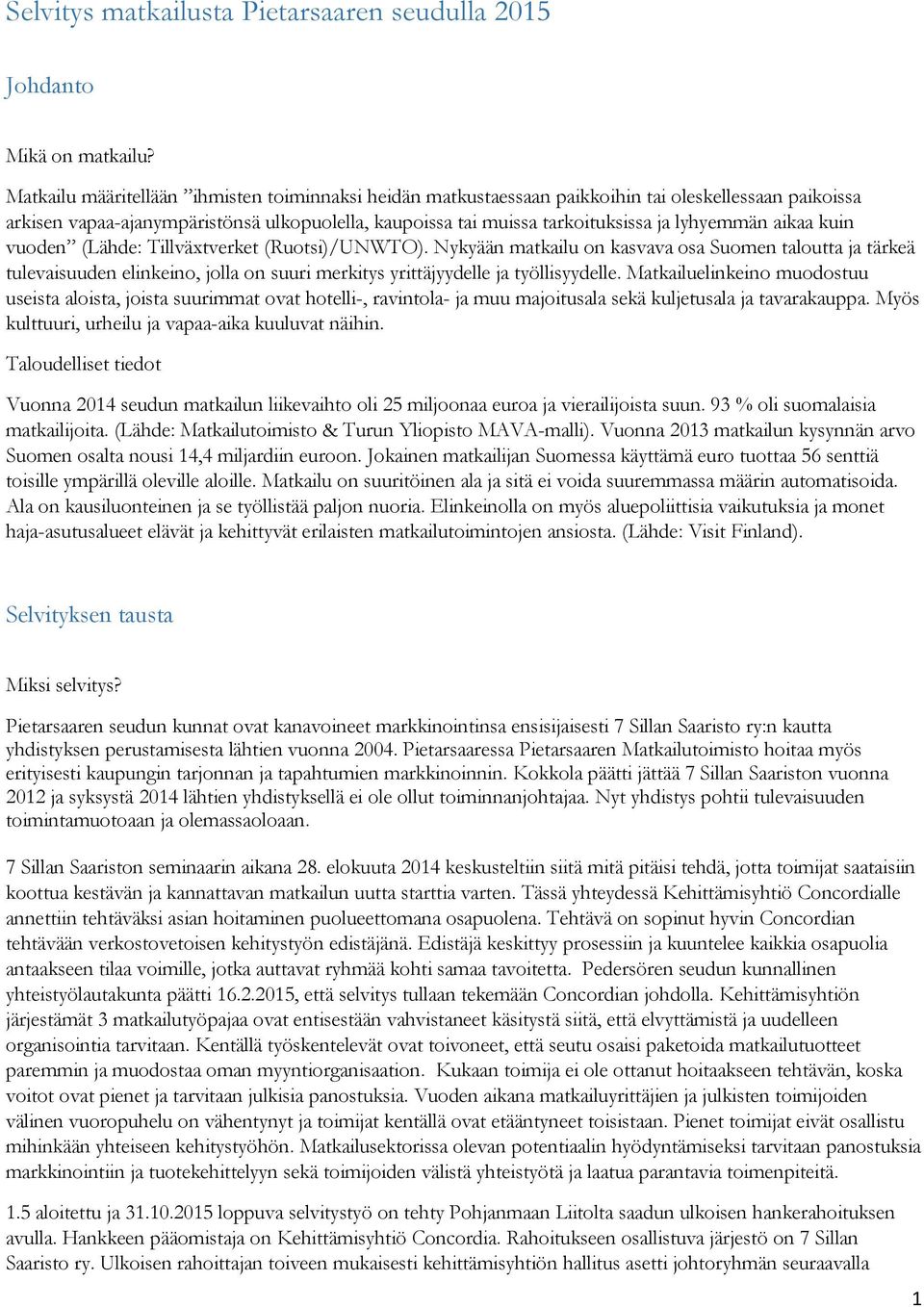 aikaa kuin vuoden (Lähde: Tillväxtverket (Ruotsi)/UNWTO). Nykyään matkailu on kasvava osa Suomen taloutta ja tärkeä tulevaisuuden elinkeino, jolla on suuri merkitys yrittäjyydelle ja työllisyydelle.