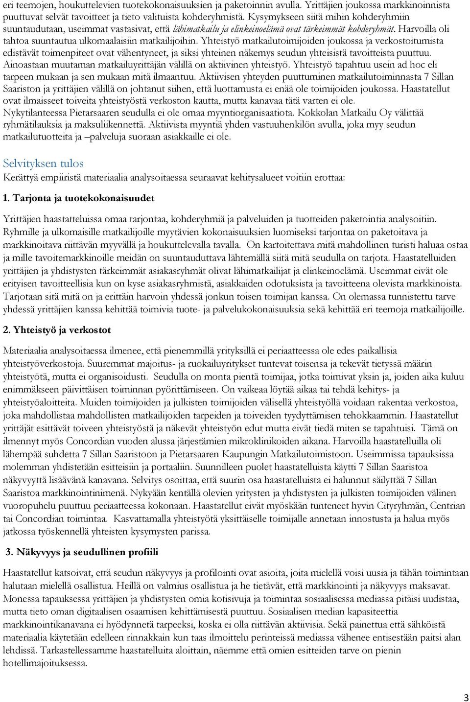 Yhteistyö matkailutoimijoiden joukossa ja verkostoitumista edistävät toimenpiteet ovat vähentyneet, ja siksi yhteinen näkemys seudun yhteisistä tavoitteista puuttuu.