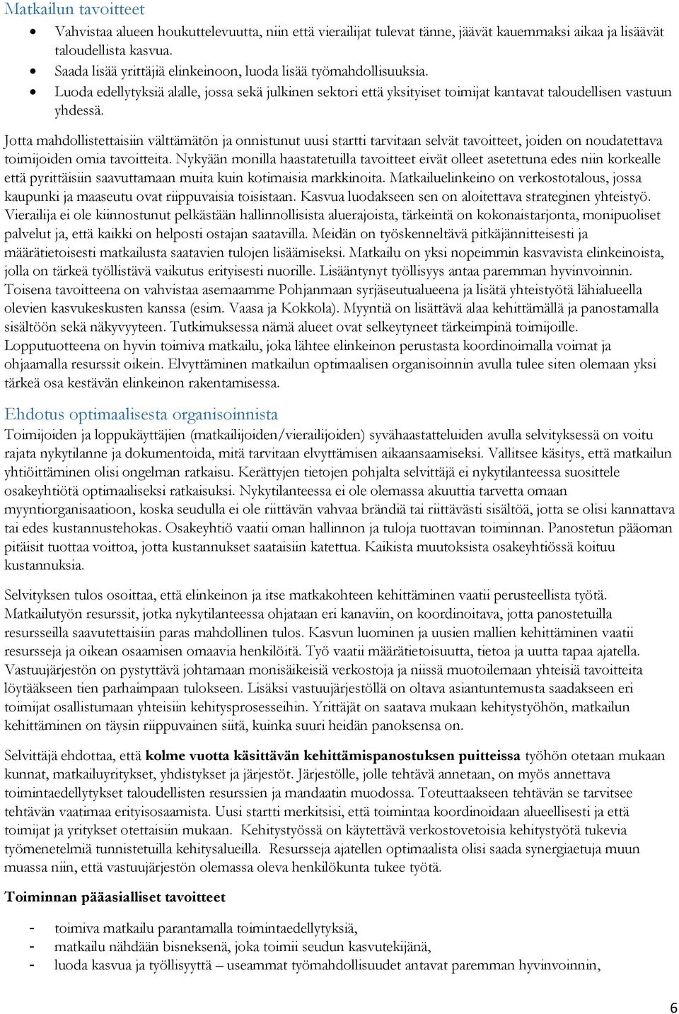 Jotta mahdollistettaisiin välttämätön ja onnistunut uusi startti tarvitaan selvät tavoitteet, joiden on noudatettava toimijoiden omia tavoitteita.
