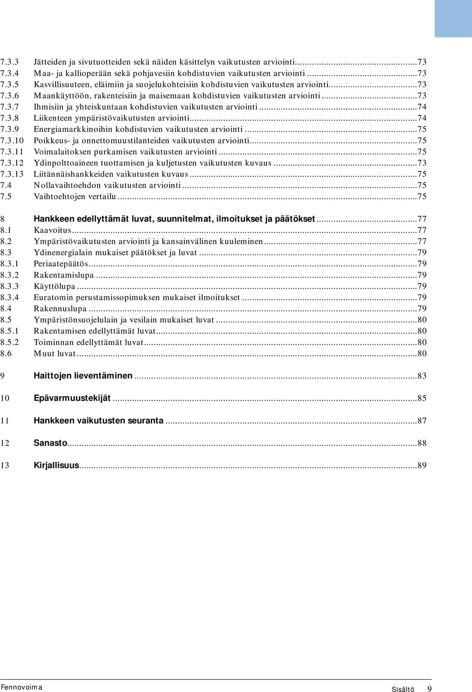 ..74 7.3.9 Energiamarkkinoihin kohdistuvien vaikutusten arviointi...75 7.3.10 Poikkeus- ja onnettomuustilanteiden vaikutusten arviointi...75 7.3.11 Voimalaitoksen purkamisen vaikutusten arviointi.