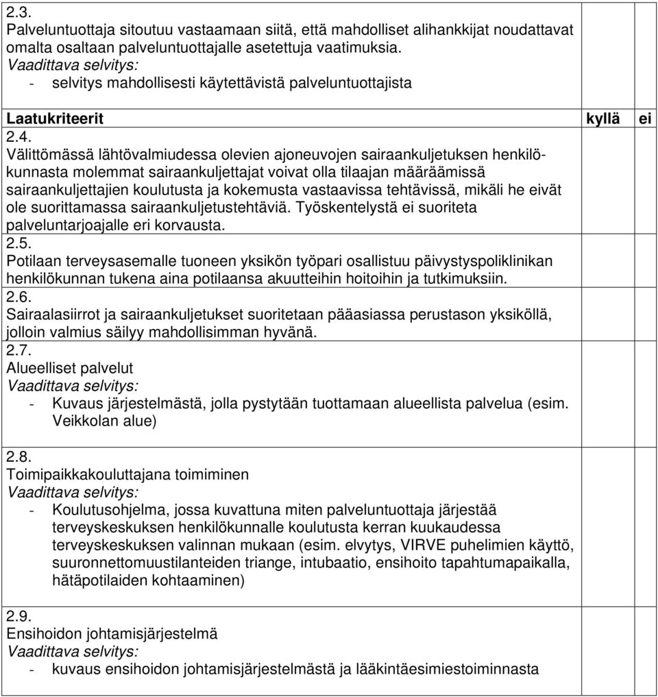 Välittömässä lähtövalmiudessa olevien ajoneuvojen sairaankuljetuksen henkilökunnasta molemmat sairaankuljettajat voivat olla tilaajan määräämissä sairaankuljettajien koulutusta ja kokemusta