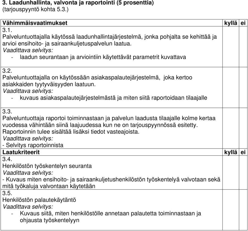 - laadun seurantaan ja arviointiin käytettävät parametrit kuvattava 3.2. Palveluntuottajalla on käytössään asiakaspalautejärjestelmä, joka kertoo asiakkaiden tyytyväisyyden laatuun.