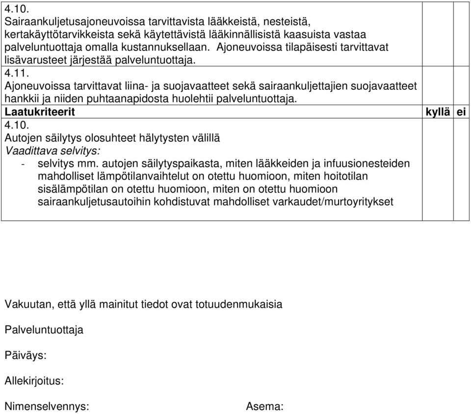 Ajoneuvoissa tarvittavat liina- ja suojavaatteet sekä sairaankuljettajien suojavaatteet hankkii ja niiden puhtaanapidosta huolehtii palveluntuottaja. Laatukriteerit 4.10.