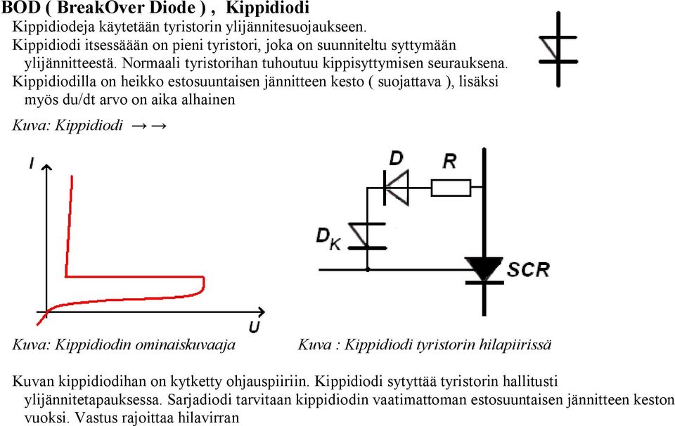 Kippidiodilla on heikko estosuuntaisen jännitteen kesto ( suojattava ), lisäksi myös du/dt arvo on aika alhainen Kuva: Kippidiodi Kuva: Kippidiodin ominaiskuvaaja Kuva