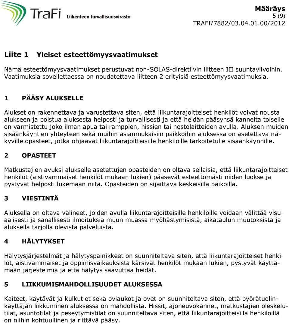 1 PÄÄSY ALUKSELLE Alukset on rakennettava ja varustettava siten, että liikuntarajoitteiset henkilöt voivat nousta alukseen ja poistua aluksesta helposti ja turvallisesti ja että heidän pääsynsä