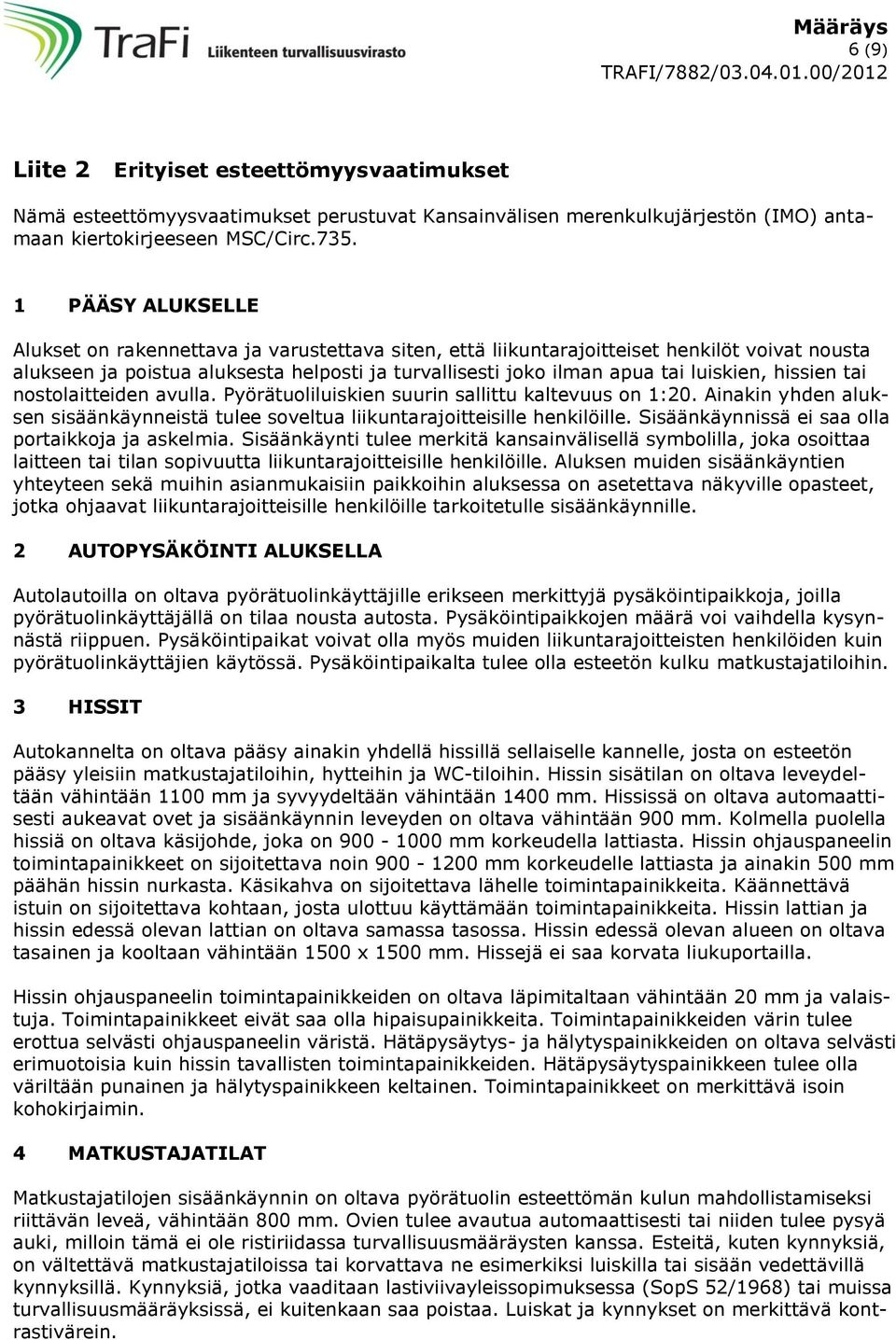 hissien tai nostolaitteiden avulla. Pyörätuoliluiskien suurin sallittu kaltevuus on 1:20. Ainakin yhden aluksen sisäänkäynneistä tulee soveltua liikuntarajoitteisille henkilöille.