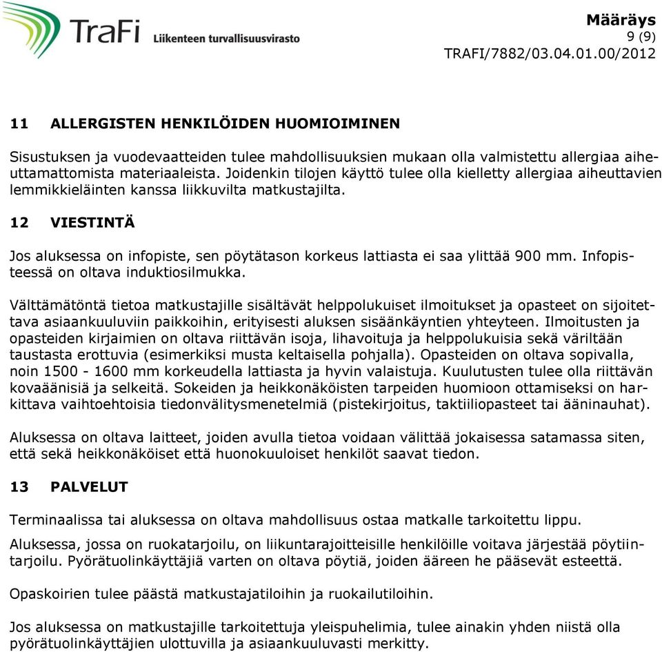 12 VIESTINTÄ Jos aluksessa on infopiste, sen pöytätason korkeus lattiasta ei saa ylittää 900 mm. Infopisteessä on oltava induktiosilmukka.