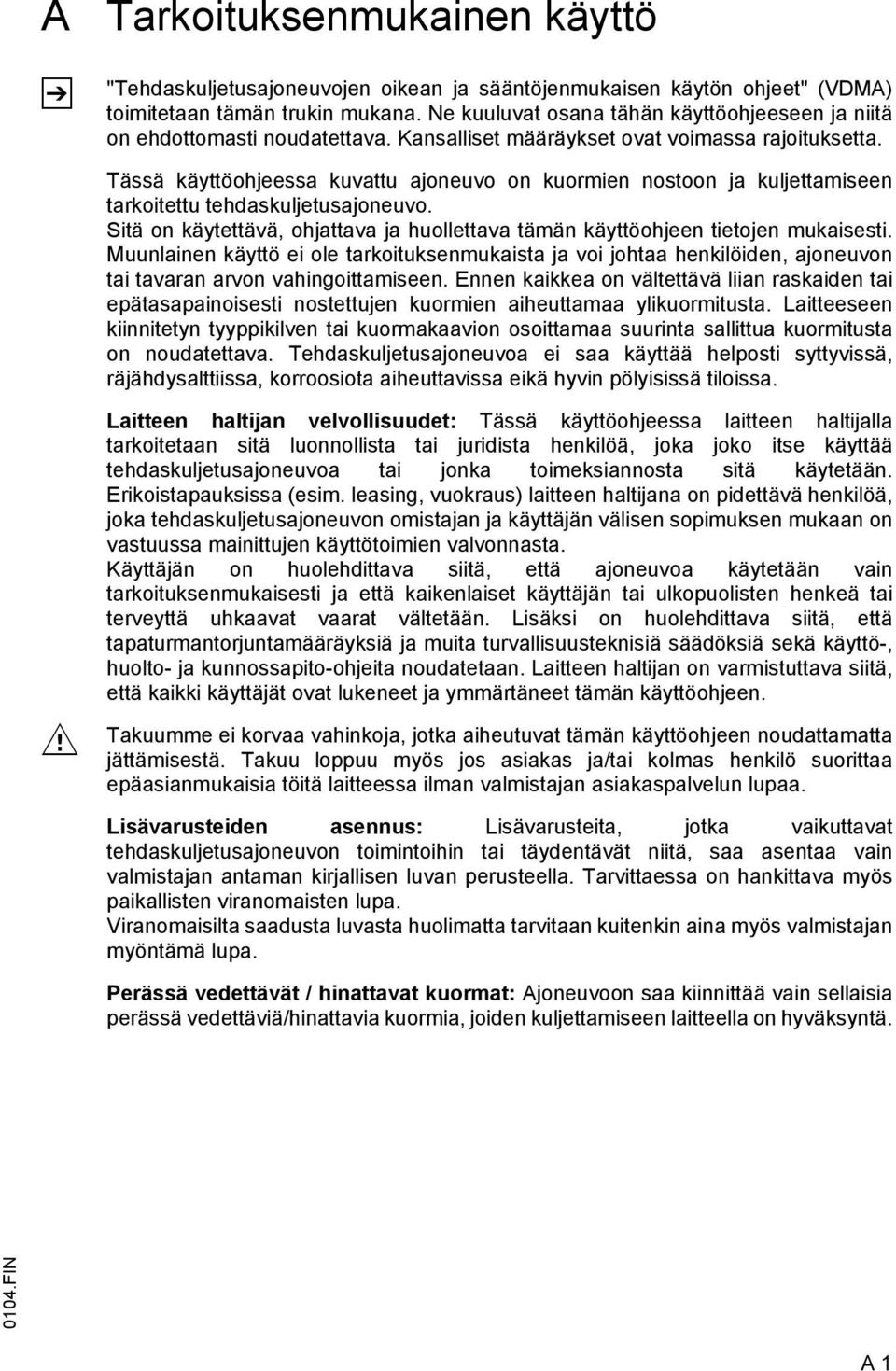 Tässä käyttöohjeessa kuvattu ajoneuvo on kuormien nostoon ja kuljettamiseen tarkoitettu tehdaskuljetusajoneuvo. Sitä on käytettävä, ohjattava ja huollettava tämän käyttöohjeen tietojen mukaisesti.