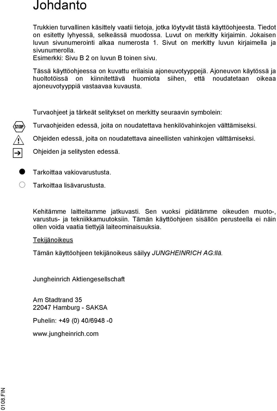 Tässä käyttöohjeessa on kuvattu erilaisia ajoneuvotyyppejä. Ajoneuvon käytössä ja huoltotöissä on kiinnitettävä huomiota siihen, että noudatetaan oikeaa ajoneuvotyyppiä vastaavaa kuvausta.