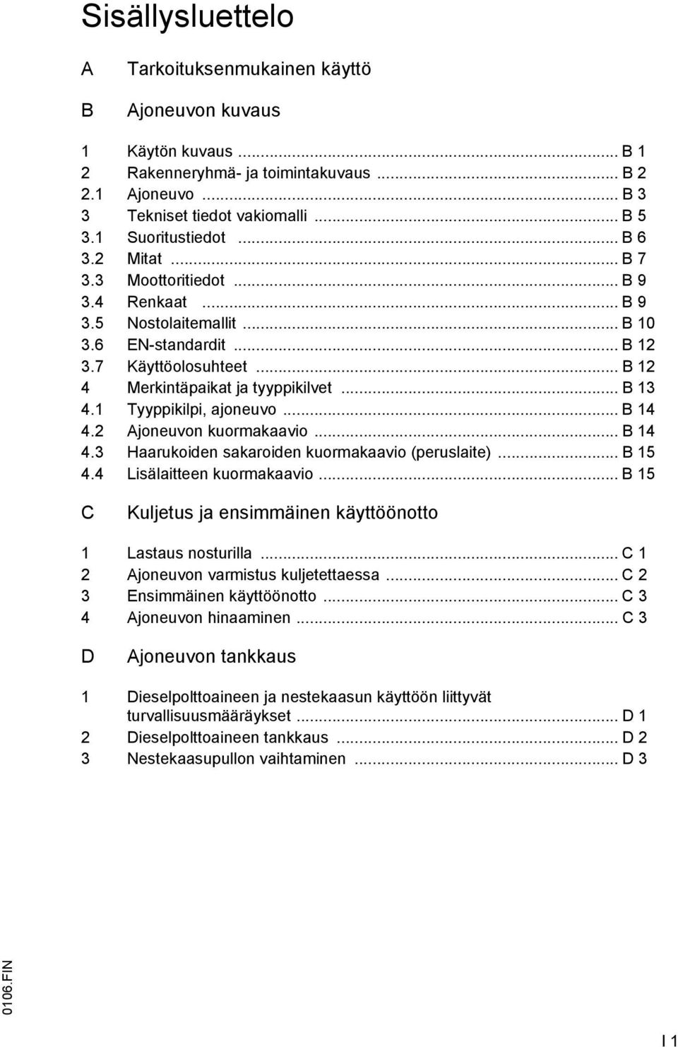 .. B 12 4 Merkintäpaikat ja tyyppikilvet... B 13 4.1 Tyyppikilpi, ajoneuvo... B 14 4.2 Ajoneuvon kuormakaavio... B 14 4.3 Haarukoiden sakaroiden kuormakaavio (peruslaite)... B 15 4.