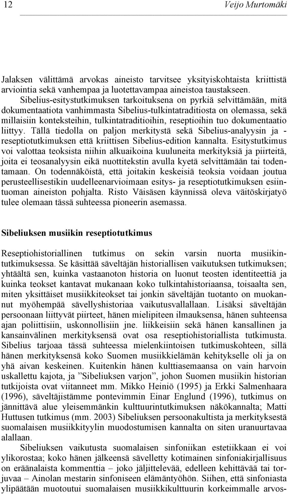 reseptioihin tuo dokumentaatio liittyy. Tällä tiedolla on paljon merkitystä sekä Sibelius-analyysin ja - reseptiotutkimuksen että kriittisen Sibelius-edition kannalta.