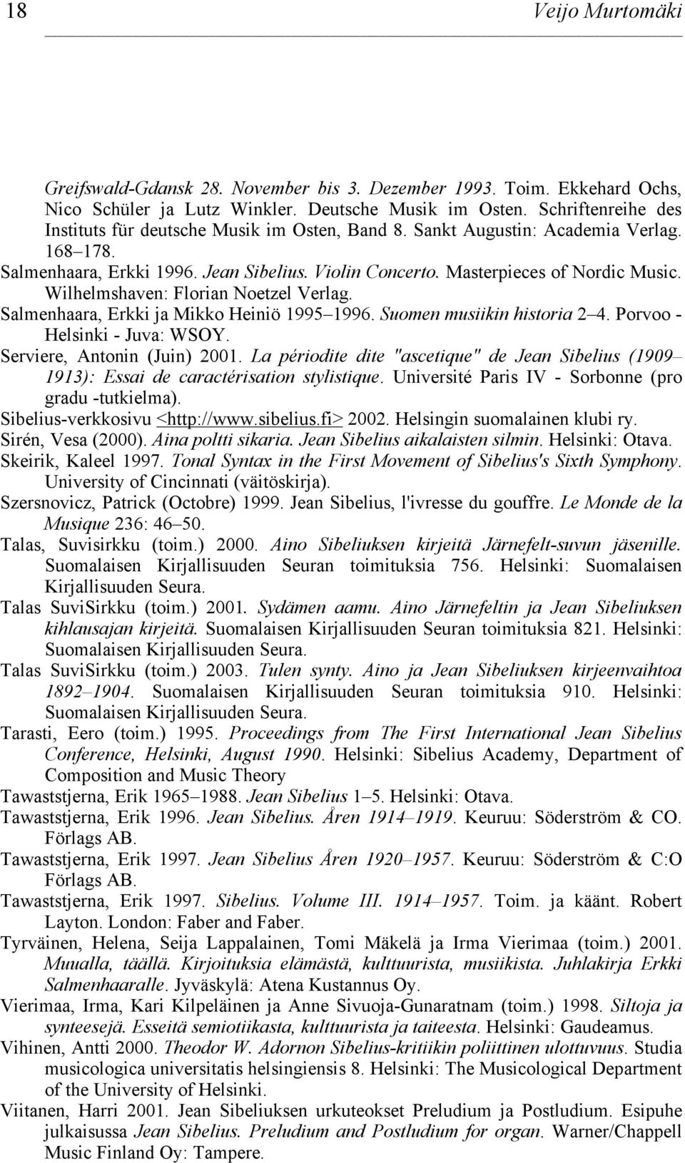 Wilhelmshaven: Florian Noetzel Verlag. Salmenhaara, Erkki ja Mikko Heiniö 1995 1996. Suomen musiikin historia 2 4. Porvoo - Helsinki - Juva: WSOY. Serviere, Antonin (Juin) 2001.