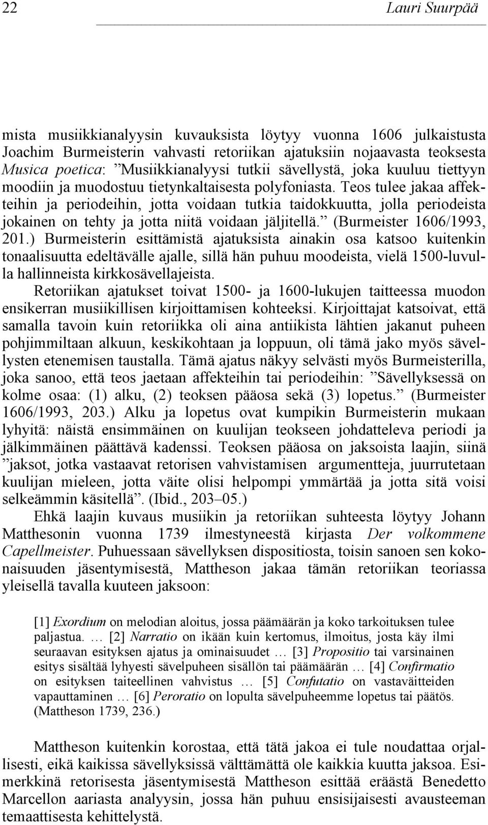 Teos tulee jakaa affekteihin ja periodeihin, jotta voidaan tutkia taidokkuutta, jolla periodeista jokainen on tehty ja jotta niitä voidaan jäljitellä. (Burmeister 1606/1993, 201.