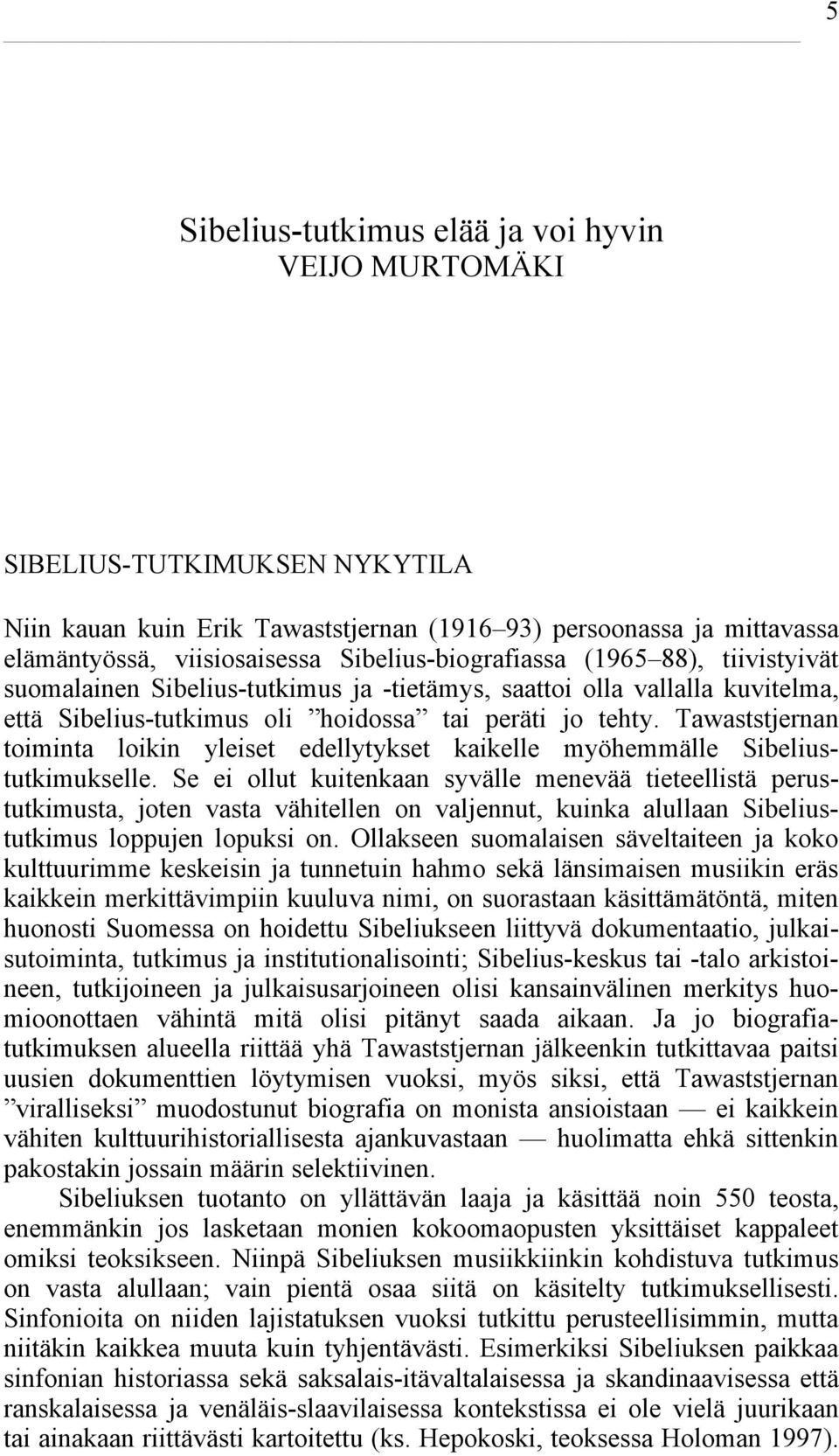 Tawaststjernan toiminta loikin yleiset edellytykset kaikelle myöhemmälle Sibeliustutkimukselle.