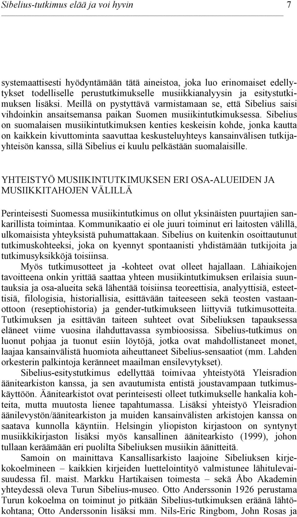 Sibelius on suomalaisen musiikintutkimuksen kenties keskeisin kohde, jonka kautta on kaikkein kivuttominta saavuttaa keskusteluyhteys kansainvälisen tutkijayhteisön kanssa, sillä Sibelius ei kuulu