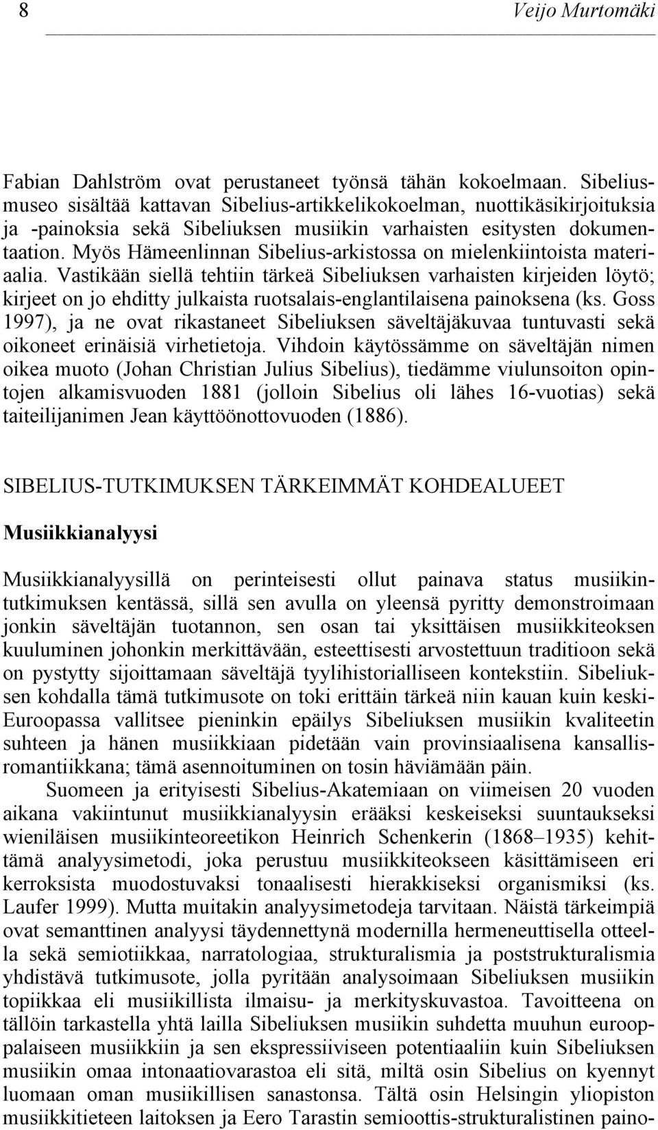 Myös Hämeenlinnan Sibelius-arkistossa on mielenkiintoista materiaalia.