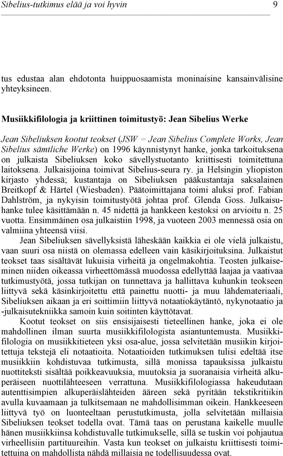 tarkoituksena on julkaista Sibeliuksen koko sävellystuotanto kriittisesti toimitettuna laitoksena. Julkaisijoina toimivat Sibelius-seura ry.