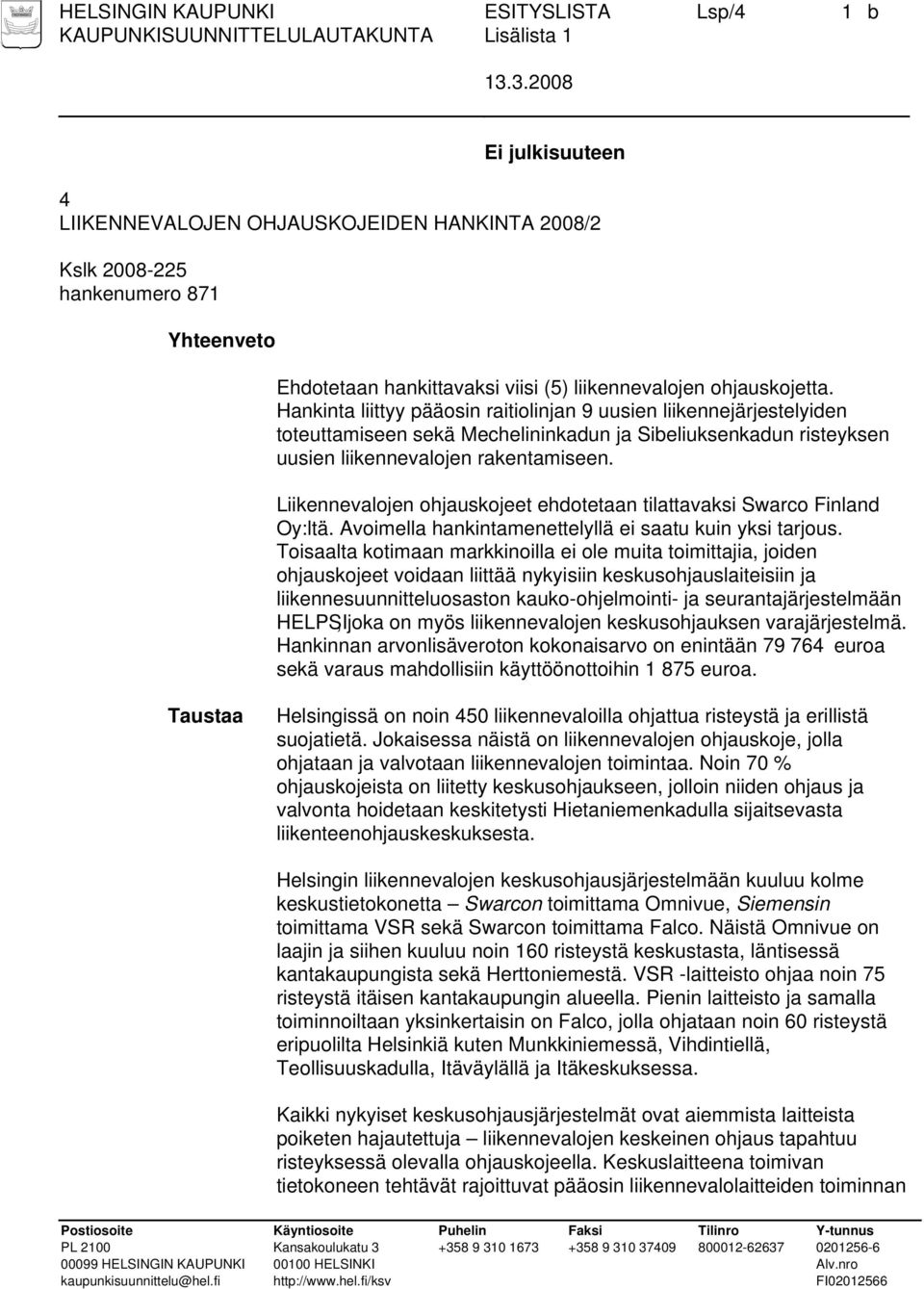 Liikennevalojen ohjauskojeet ehdotetaan tilattavaksi Swarco Finland Oy:ltä. Avoimella hankintamenettelyllä ei saatu kuin yksi tarjous.