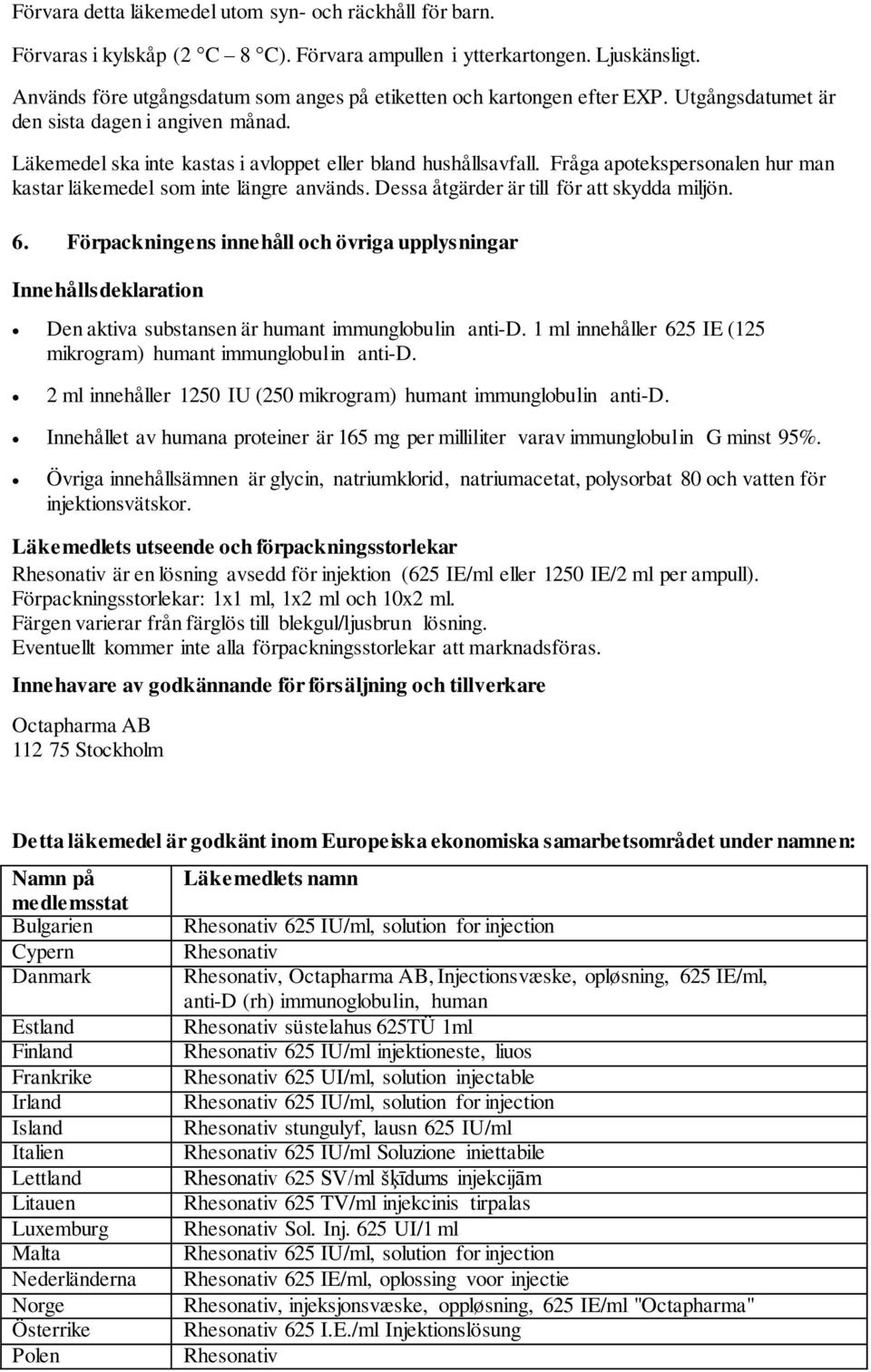 Fråga apotekspersonalen hur man kastar läkemedel som inte längre används. Dessa åtgärder är till för att skydda miljön. 6.