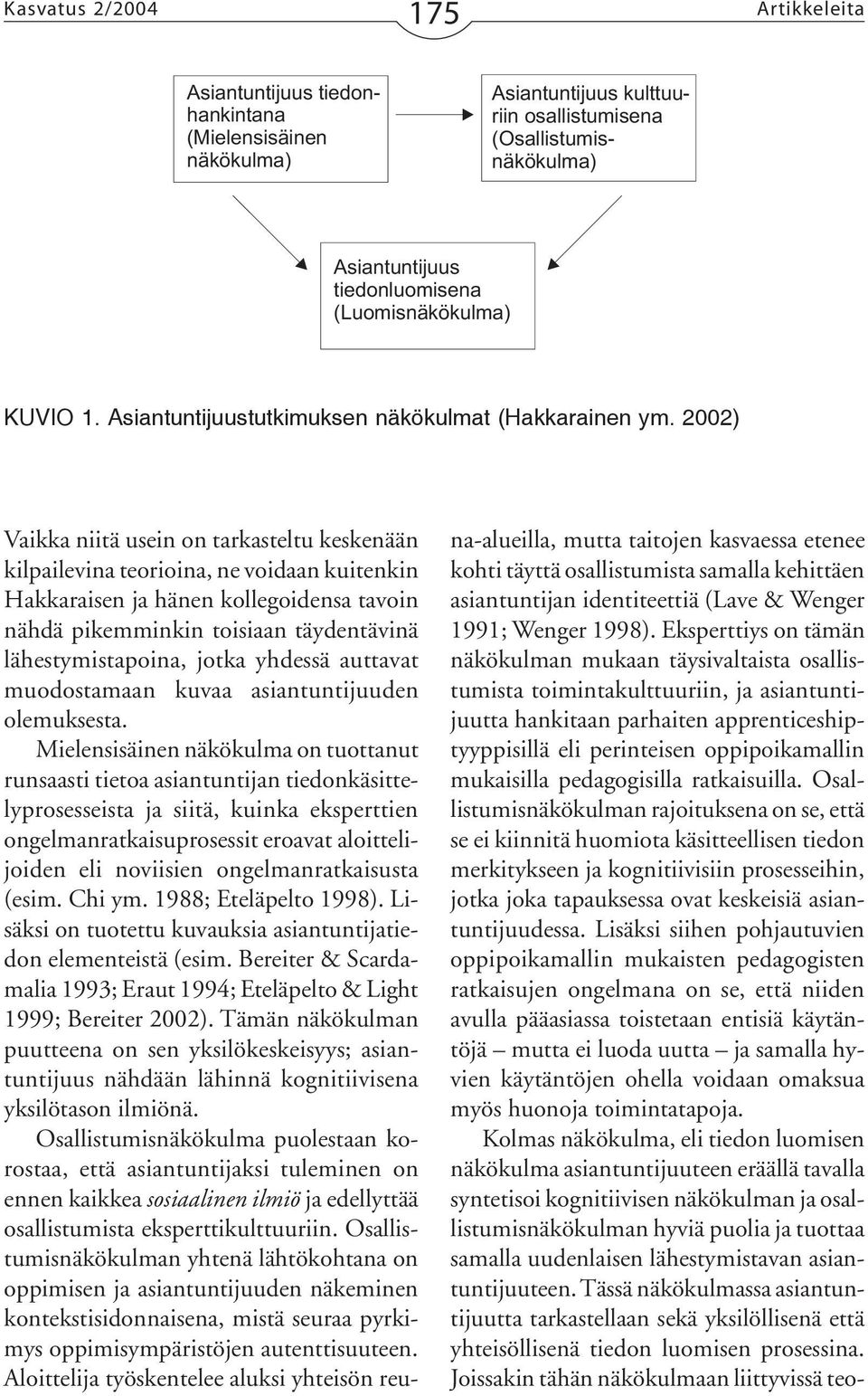 2002) Vaikka niitä usein on tarkasteltu keskenään kilpailevina teorioina, ne voidaan kuitenkin Hakkaraisen ja hänen kollegoidensa tavoin nähdä pikemminkin toisiaan täydentävinä lähestymistapoina,