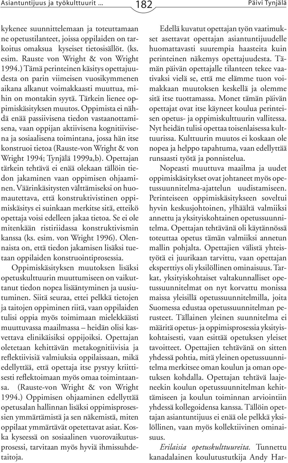 Oppimista ei nähdä enää passiivisena tiedon vastaanottamisena, vaan oppijan aktiivisena kognitiivisena ja sosiaalisena toimintana, jossa hän itse konstruoi tietoa (Rauste-von Wright & von Wright