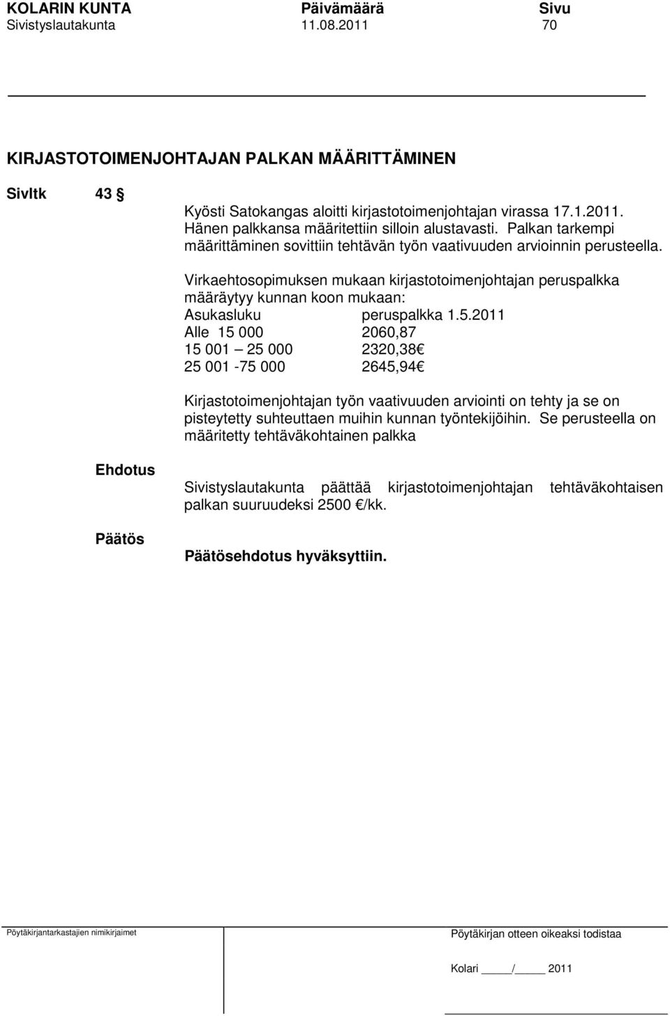 Virkaehtosopimuksen mukaan kirjastotoimenjohtajan peruspalkka määräytyy kunnan koon mukaan: Asukasluku peruspalkka 1.5.