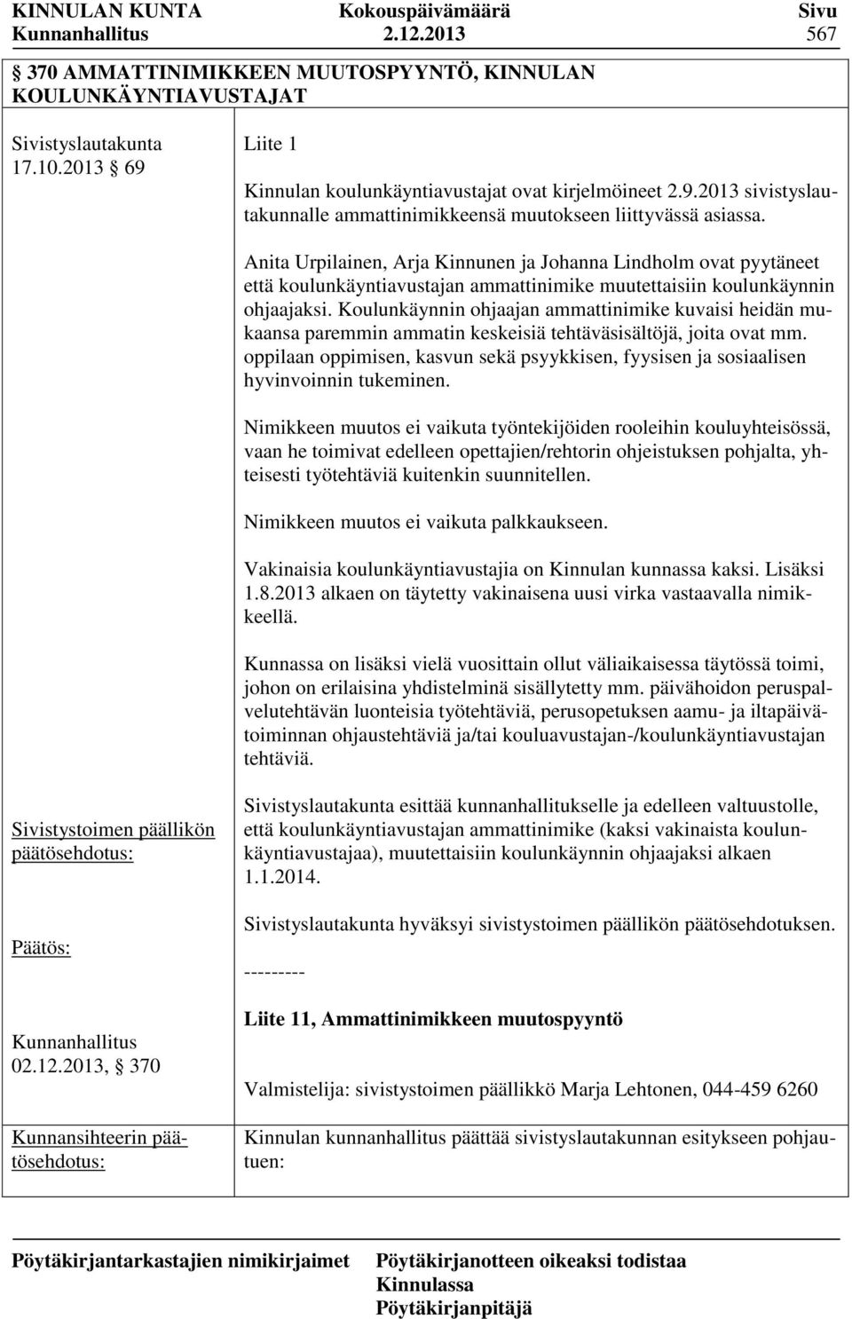 Anita Urpilainen, Arja Kinnunen ja Johanna Lindholm ovat pyytäneet että koulunkäyntiavustajan ammattinimike muutettaisiin koulunkäynnin ohjaajaksi.