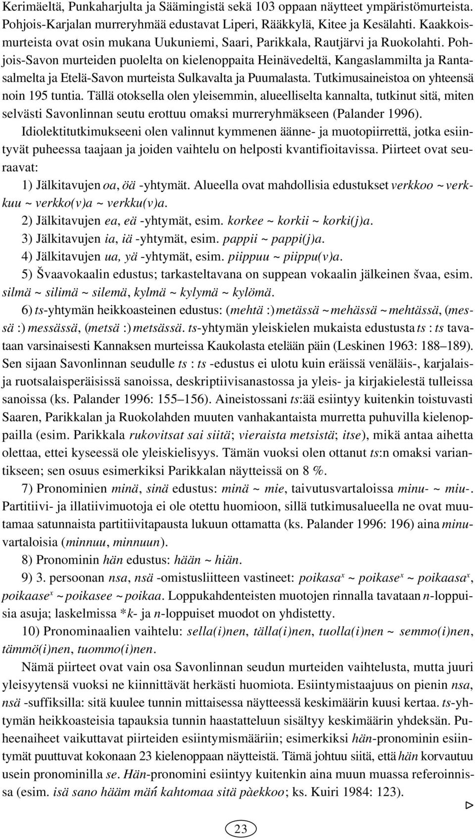 PohjoisSavon murteiden puolelta on kielenoppaita Heinävedeltä, Kangaslammilta ja Rantasalmelta ja EteläSavon murteista Sulkavalta ja Puumalasta. Tutkimusaineistoa on yhteensä noin tuntia.