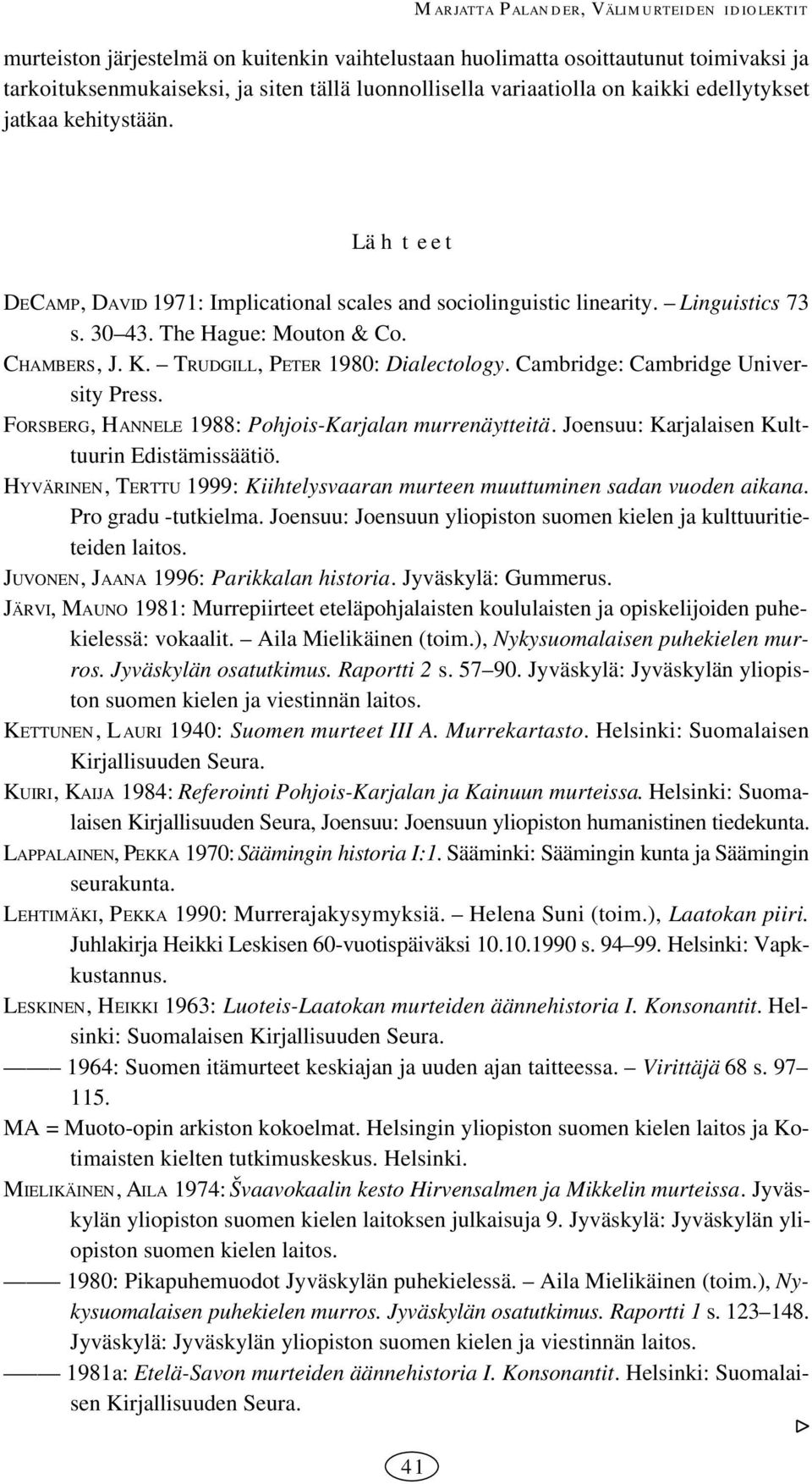 TRUDGILL, PETER 0: Dialectology. Cambridge: Cambridge University Press. FORSBERG, HANNELE : PohjoisKarjalan murrenäytteitä. Joensuu: Karjalaisen Kulttuurin Edistämissäätiö.